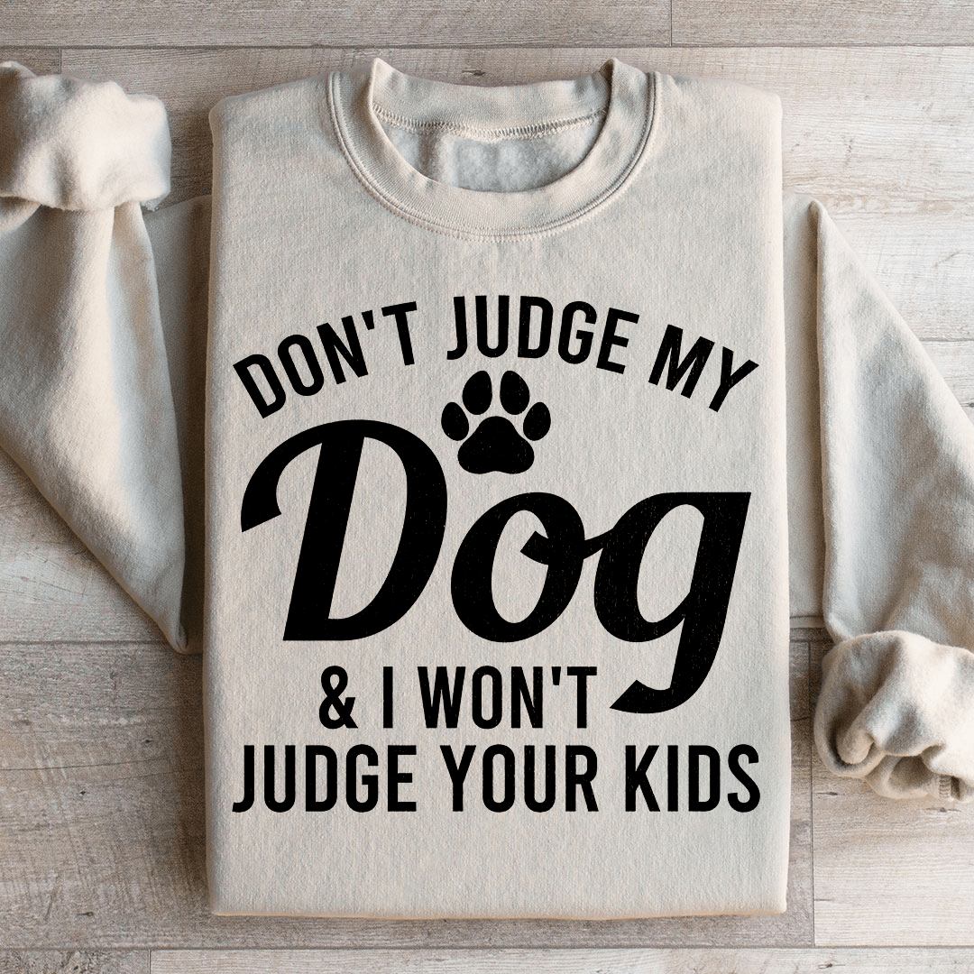 Don't Judge My Dog & I Won't Judge Your Kids Sweatshirt