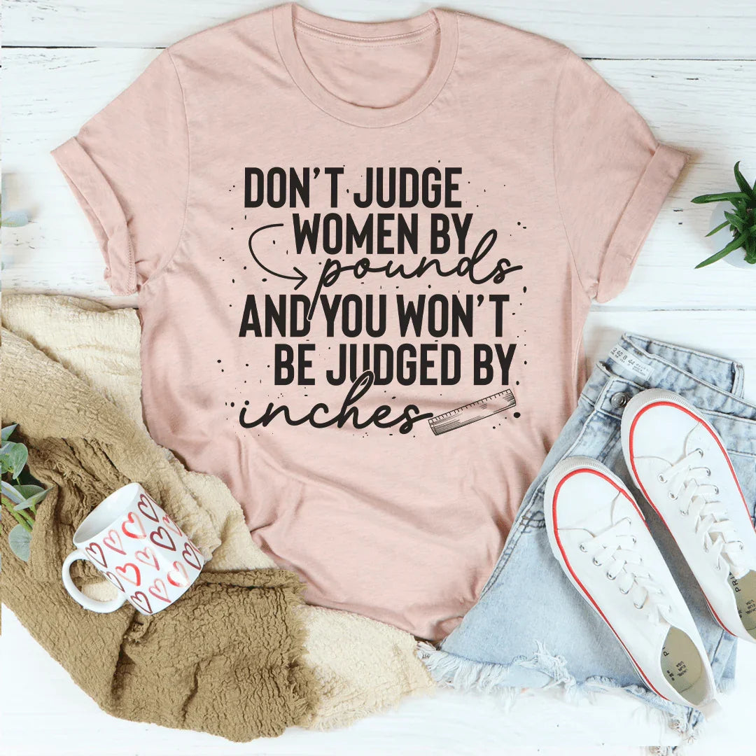 Don't Judge Women By Pounds And You Won't Be Judged By Inches Tee