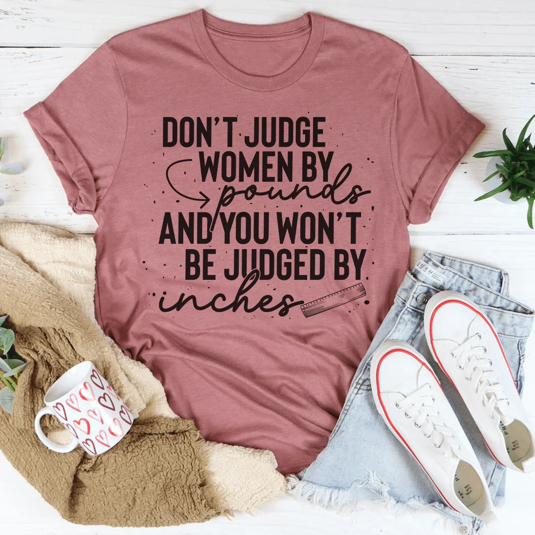 Don't Judge Women By Pounds And You Won't Be Judged By Inches Tee