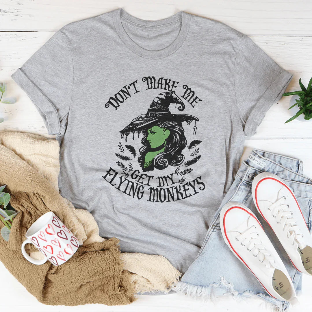 Don’t Make Me Get My Flying Monkeys Tee