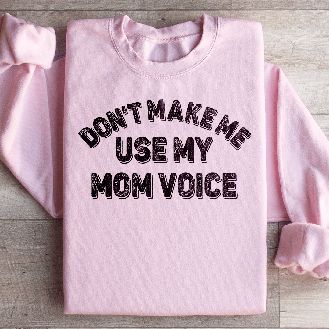 Don't Make Me Use My Mom Voice Sweatshirt