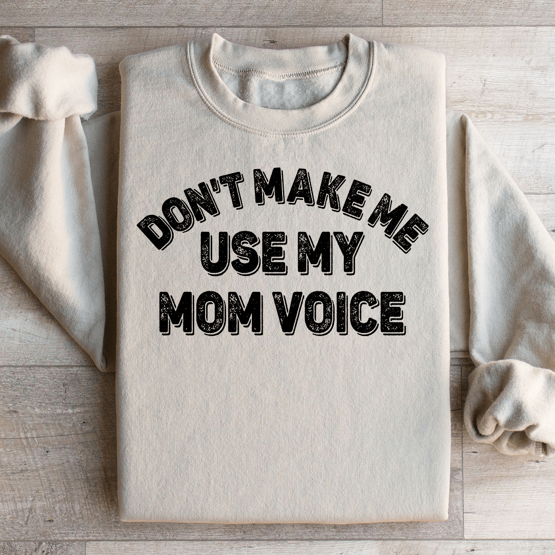 Don't Make Me Use My Mom Voice Sweatshirt
