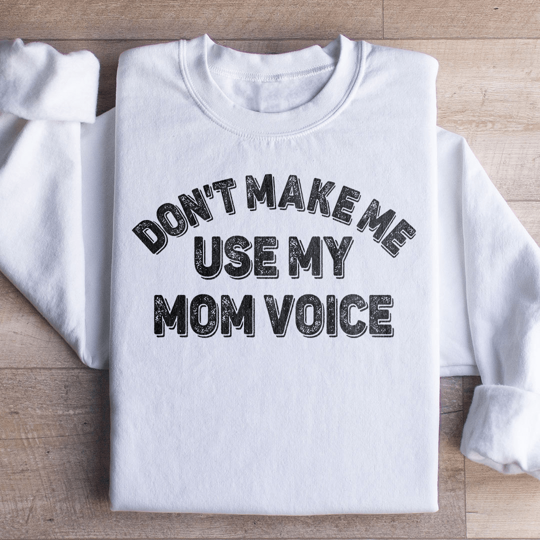 Don't Make Me Use My Mom Voice Sweatshirt