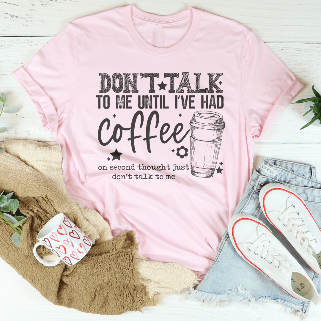 Don't Talk To Me Until I’ve Had Coffee Tee