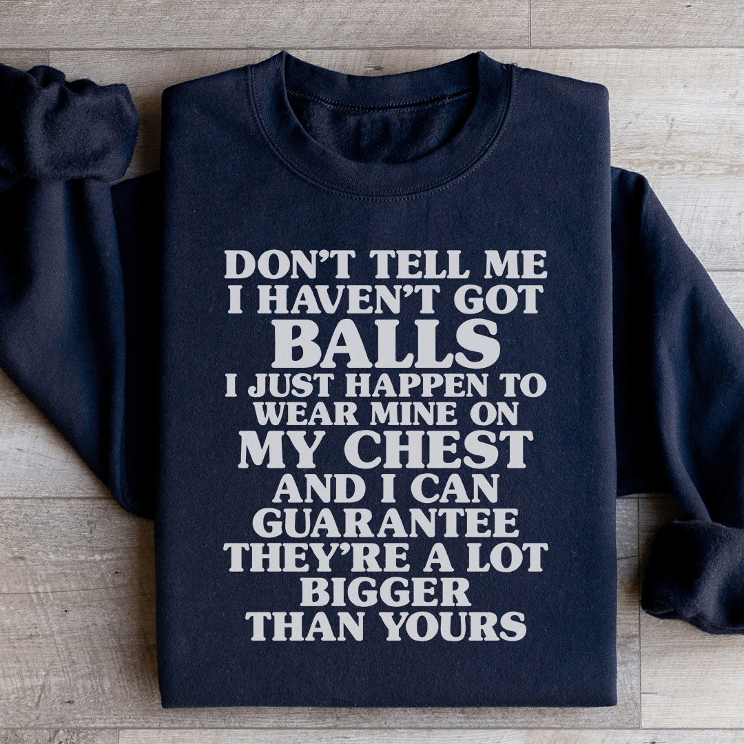 Don't Tell Me I Haven't Got Balls Sweatshirt