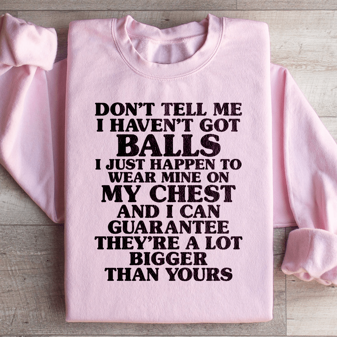 Don't Tell Me I Haven't Got Balls Sweatshirt