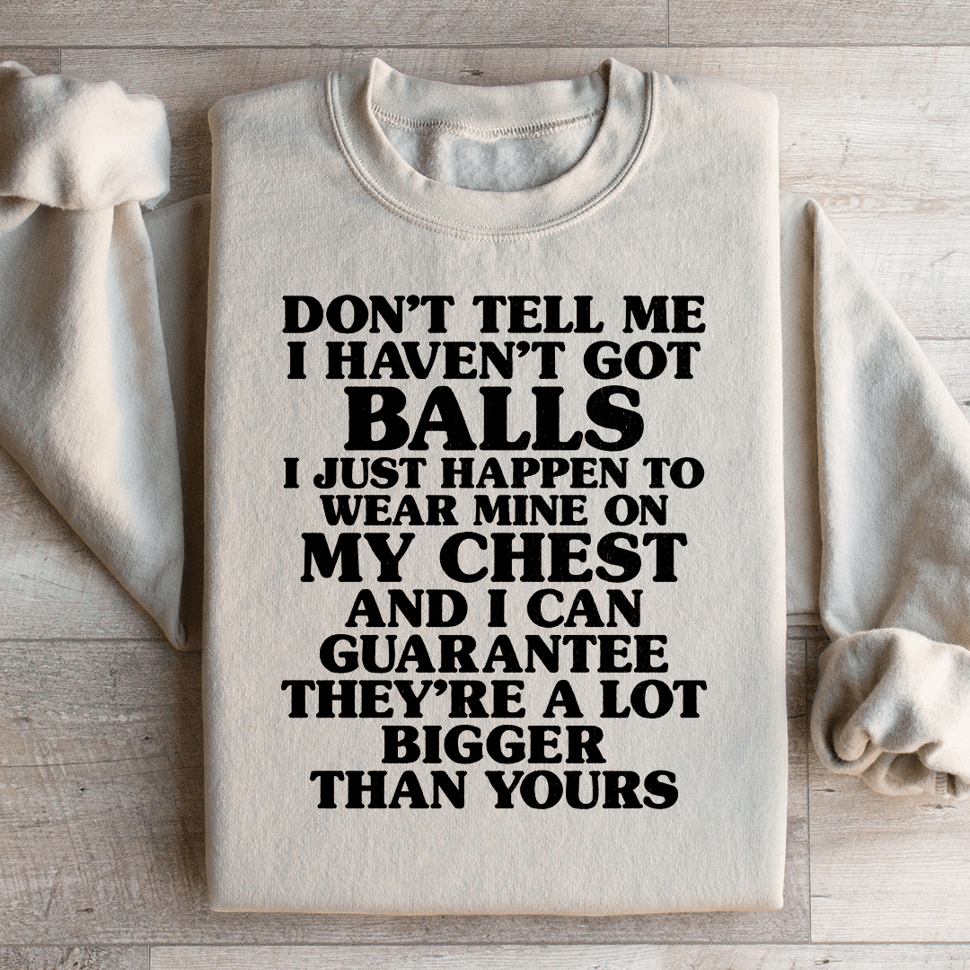 Don't Tell Me I Haven't Got Balls Sweatshirt