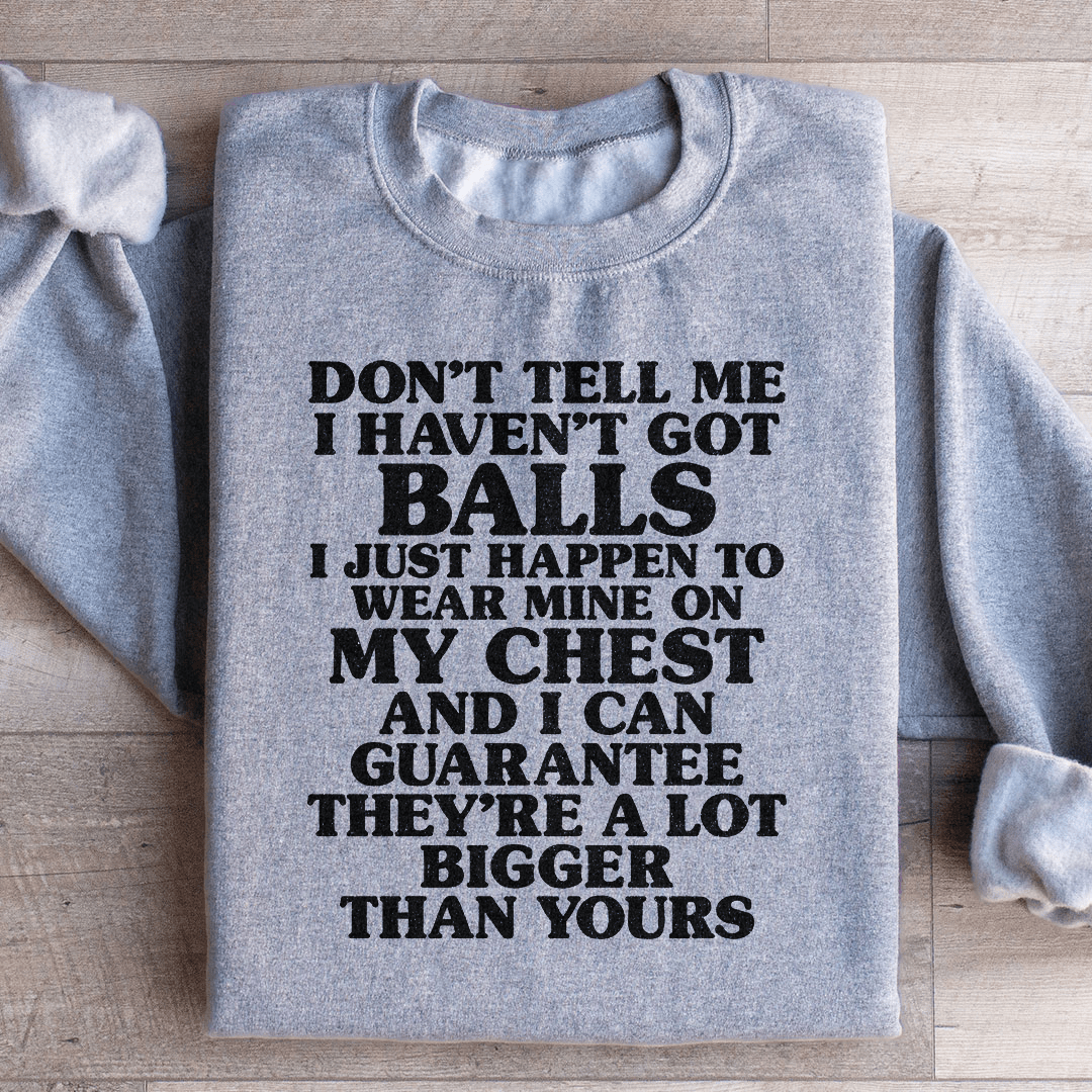 Don't Tell Me I Haven't Got Balls Sweatshirt