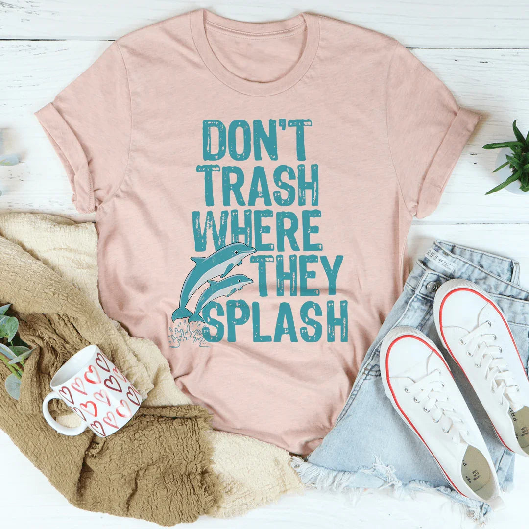 Don't Trash Where They Splash Tee