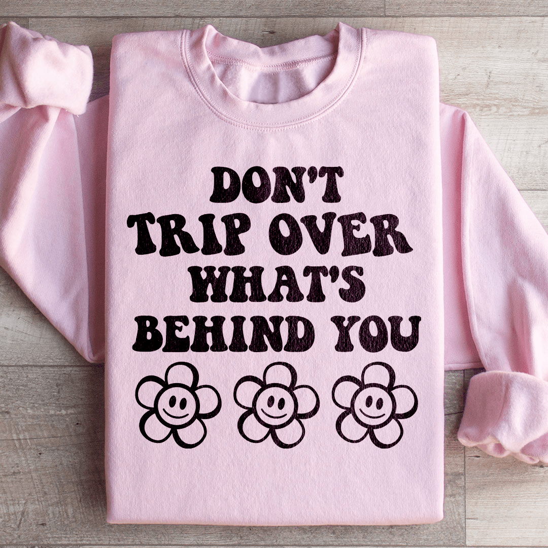 Don't Trip Over What's Behind You Sweatshirt