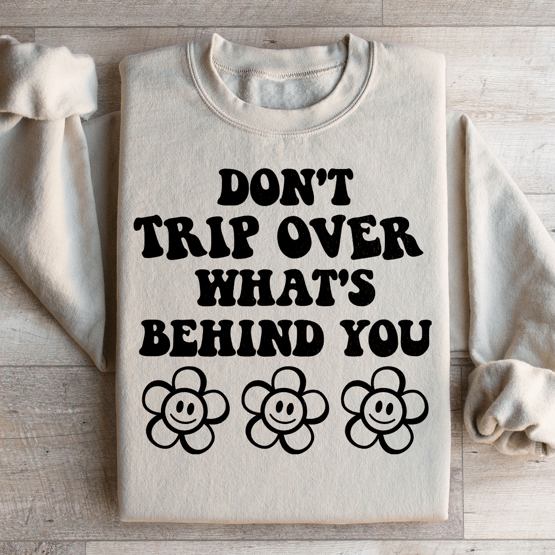 Don't Trip Over What's Behind You Sweatshirt
