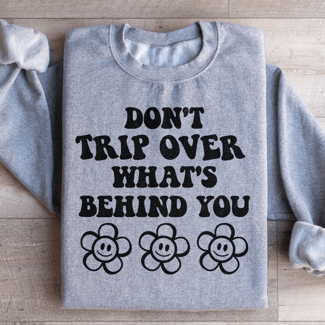 Don't Trip Over What's Behind You Sweatshirt