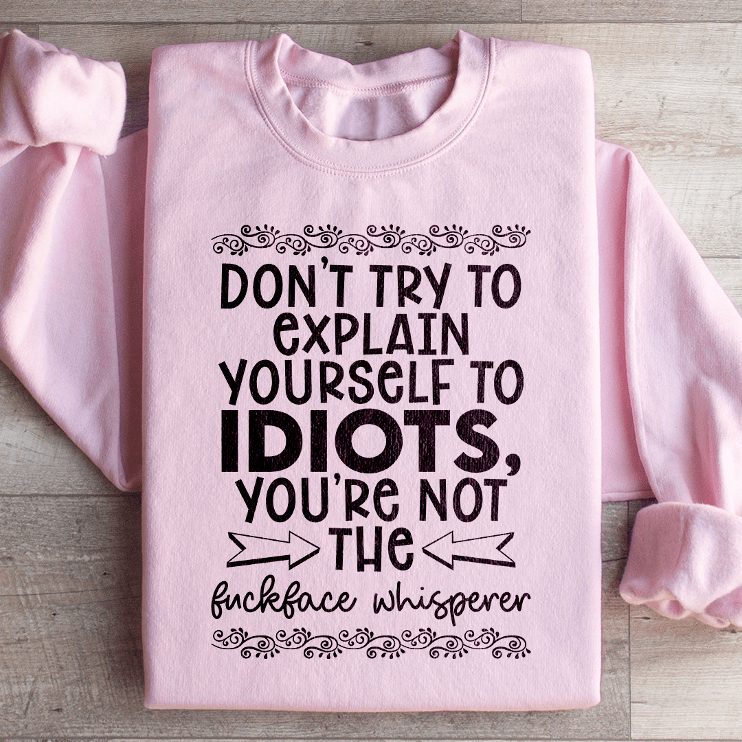 Don't Try To Explain Yourself Sweatshirt