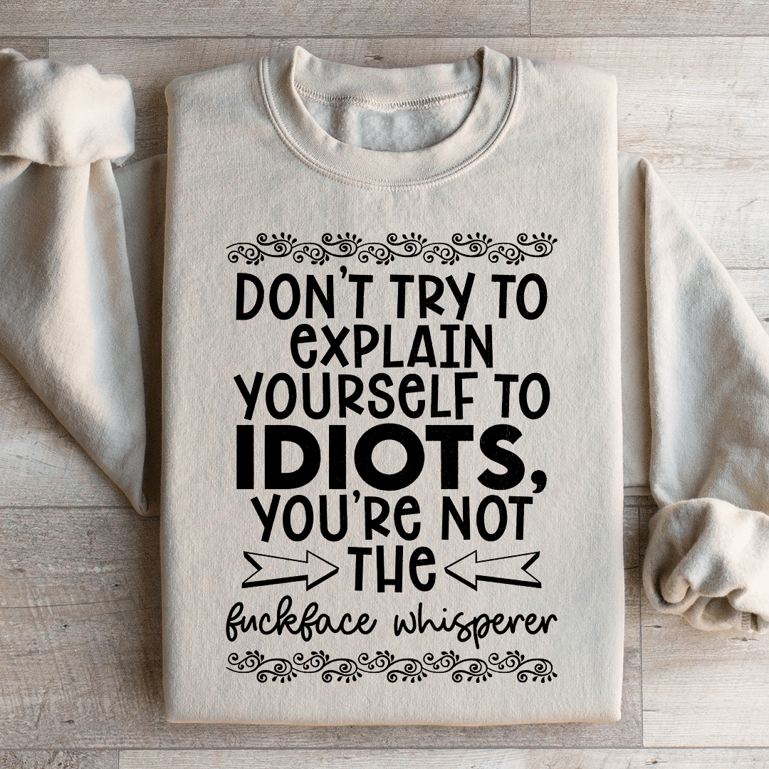 Don't Try To Explain Yourself Sweatshirt