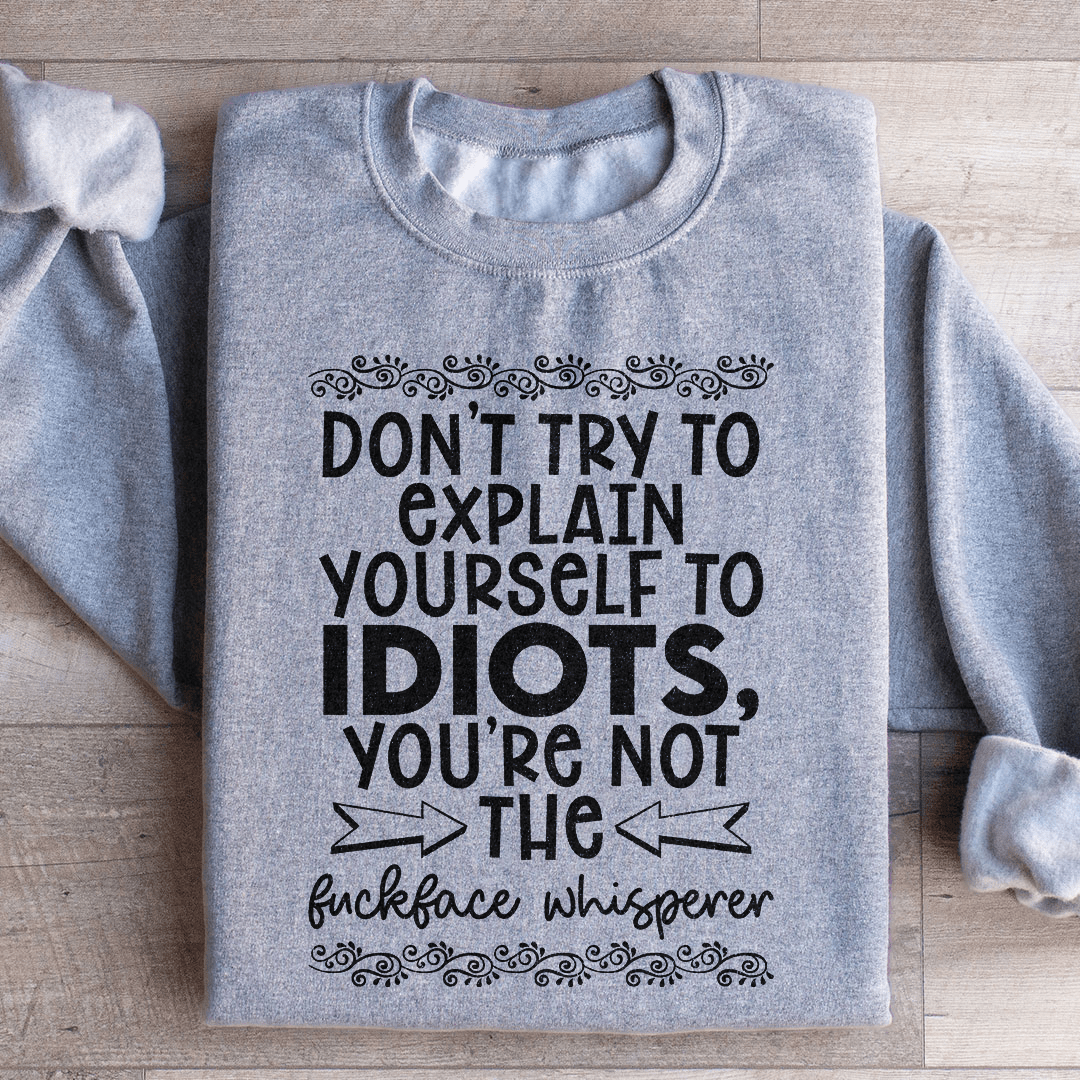 Don't Try To Explain Yourself Sweatshirt
