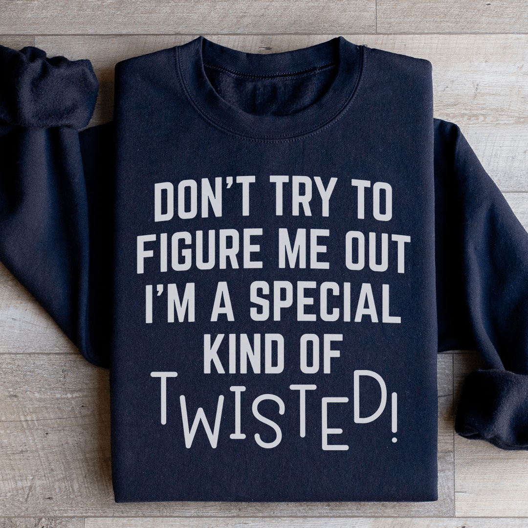 Don't Try To Figure Me Out I'm A Special Kind Of Twisted Sweatshirt