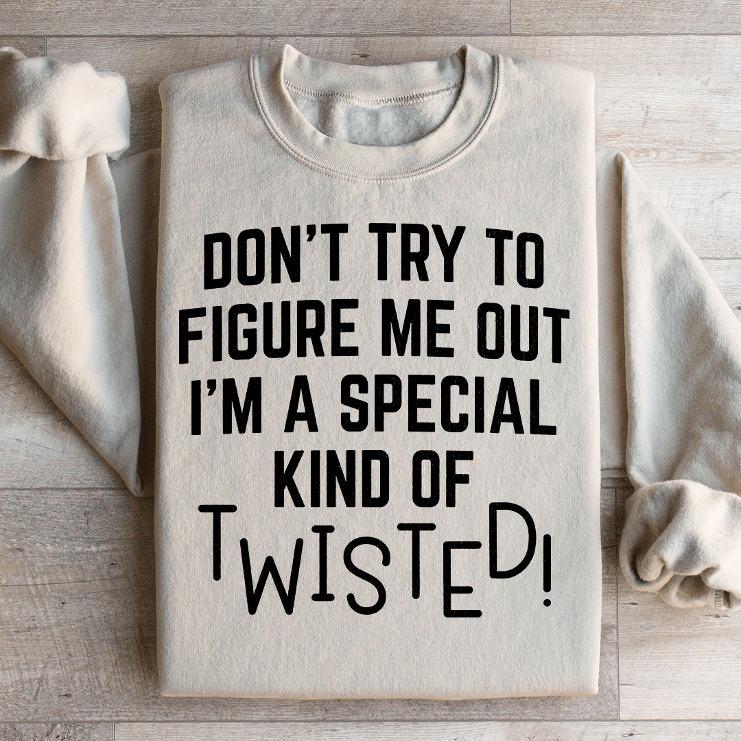 Don't Try To Figure Me Out I'm A Special Kind Of Twisted Sweatshirt