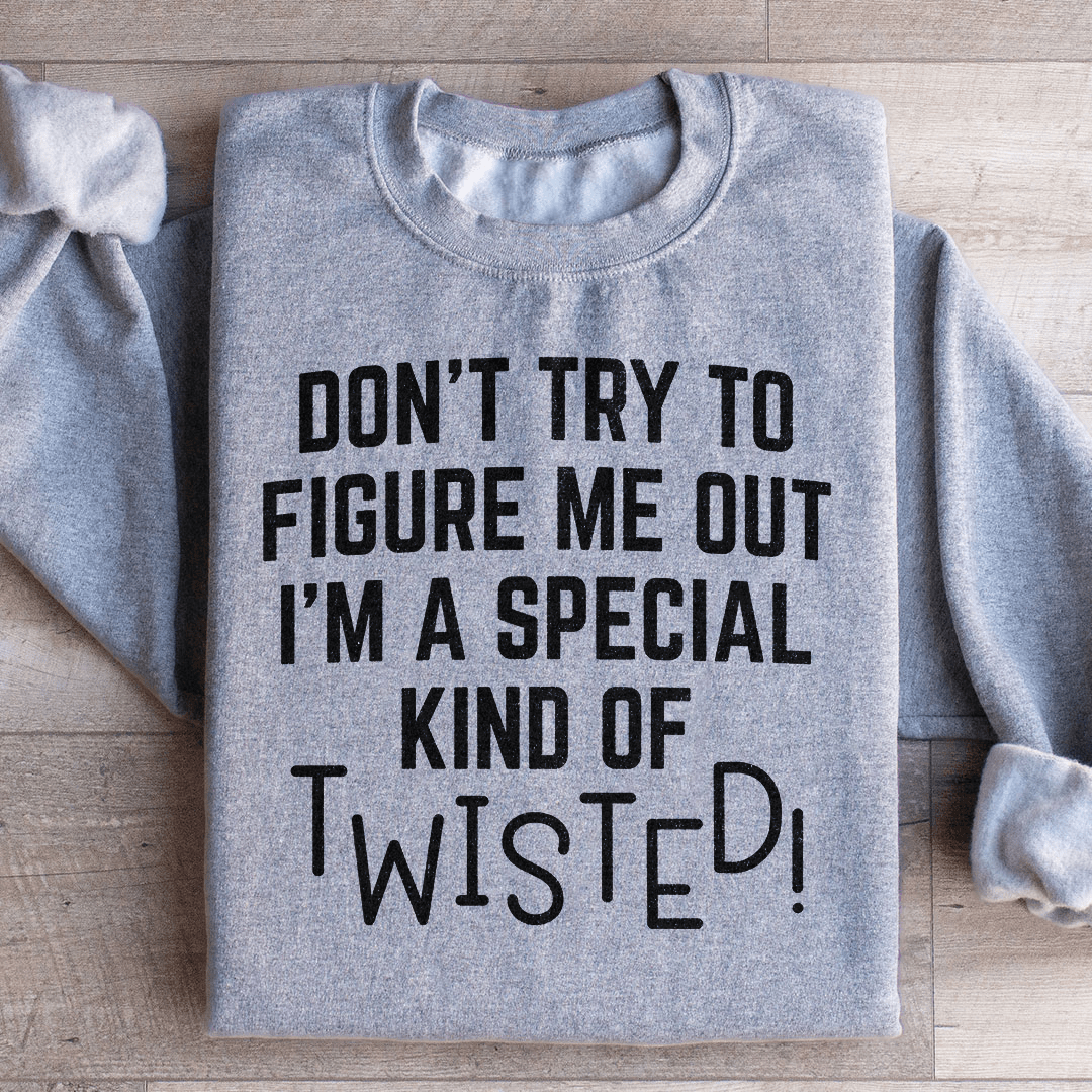 Don't Try To Figure Me Out I'm A Special Kind Of Twisted Sweatshirt