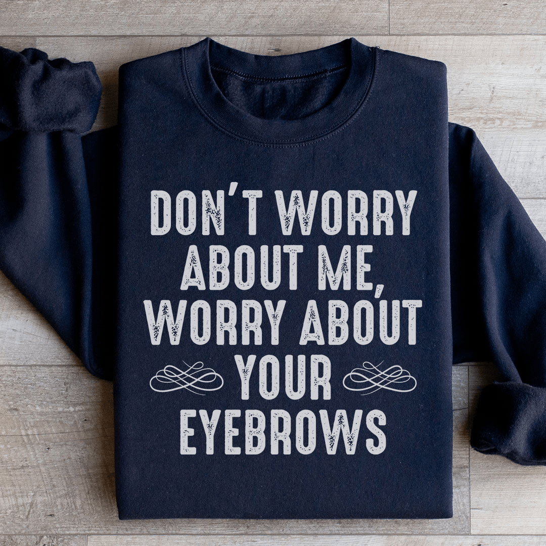 Don't Worry About Me Sweatshirt