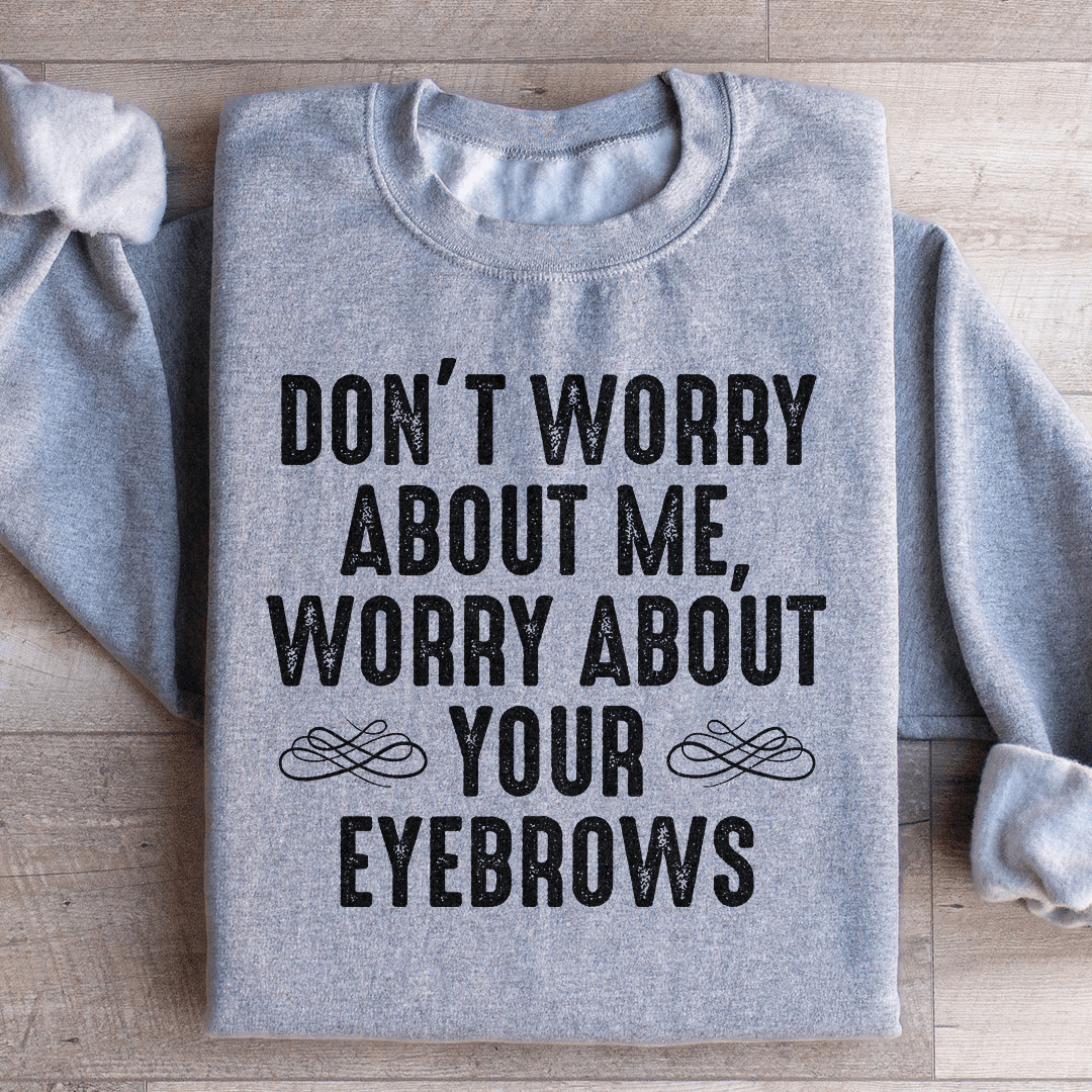 Don't Worry About Me Sweatshirt