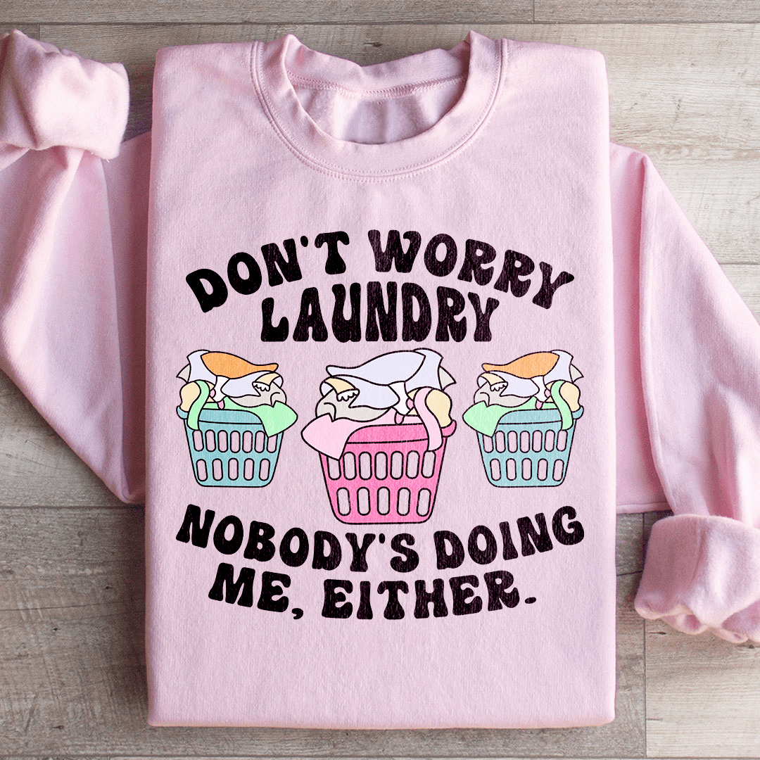 Don't Worry Laundry Nobody's Doing Me Either Sweatshirt