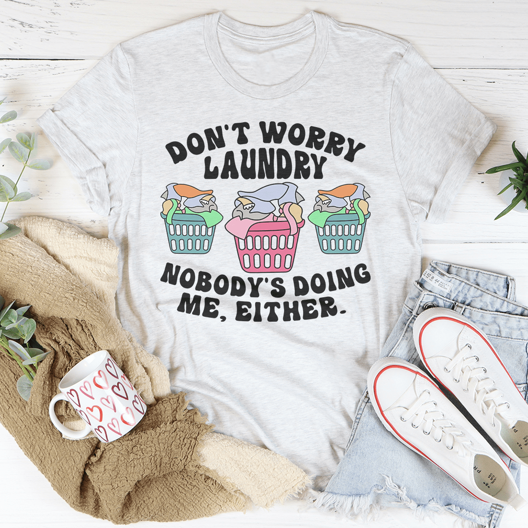 Don't Worry Laundry Nobody's Doing Me Either Tee