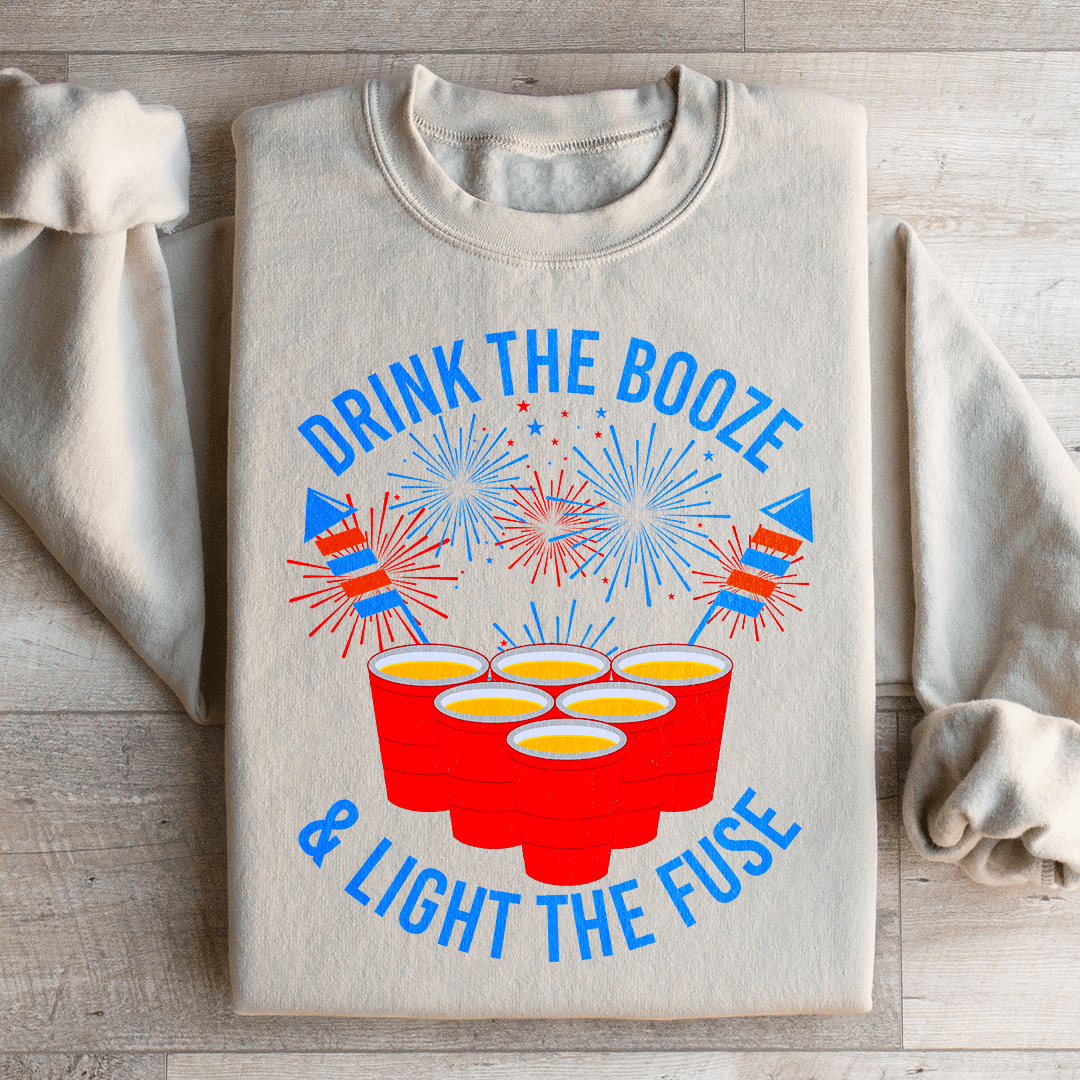 Drink The Booze & Light The Fuse Sweatshirt