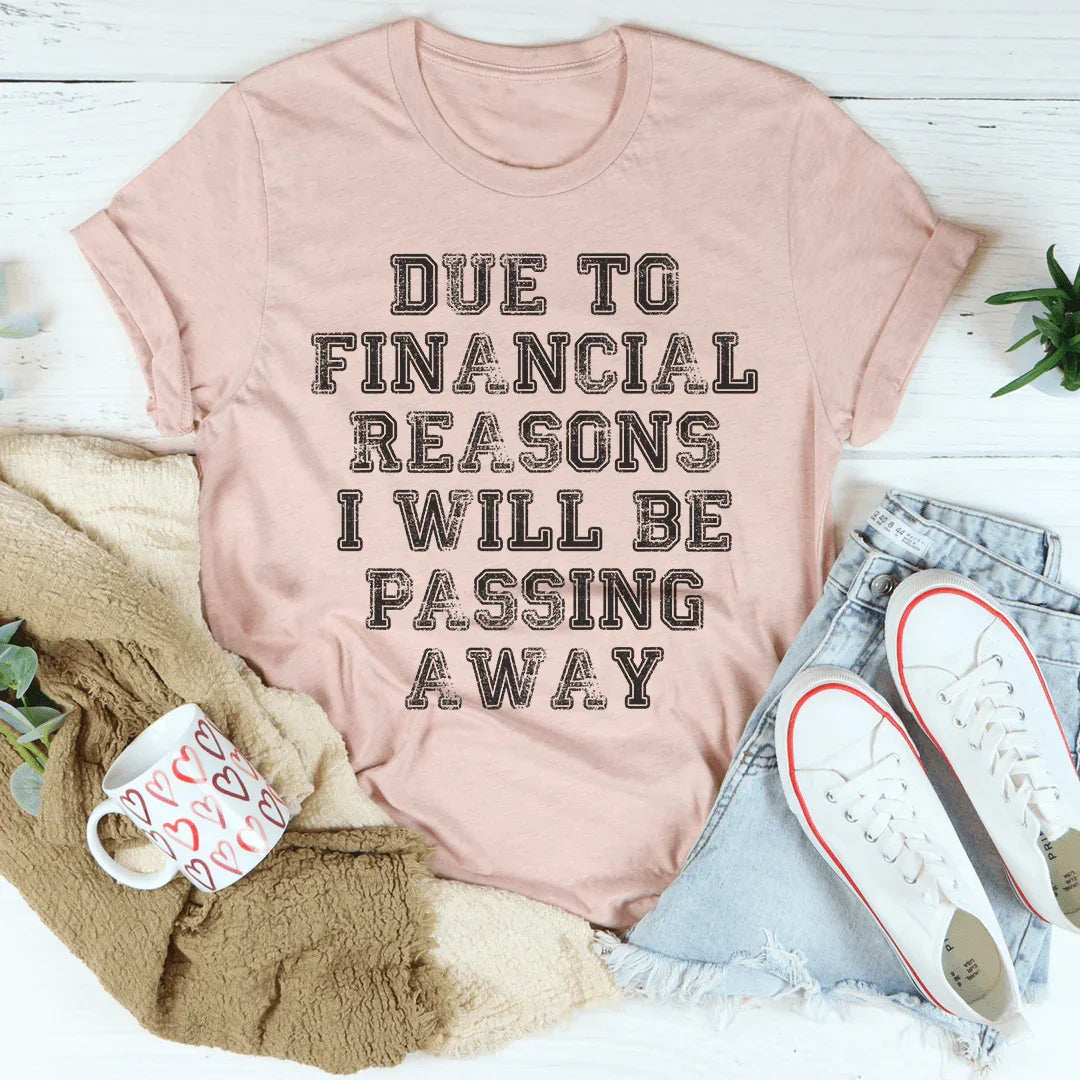 Due To Financial Reasons I Will Be Passing Away Tee