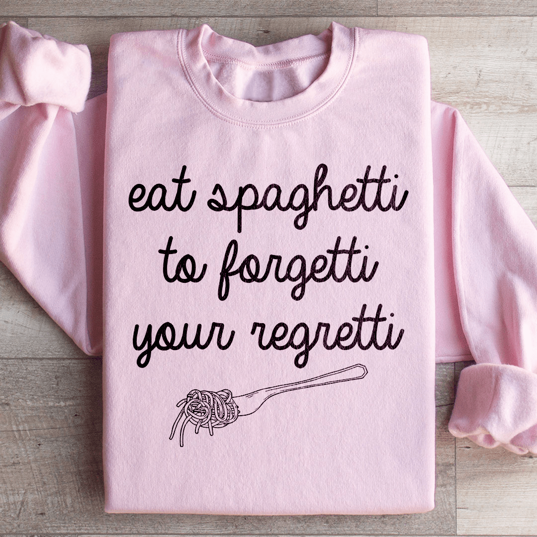 Eat Spaghetti To Forget Your Regretti Sweatshirt