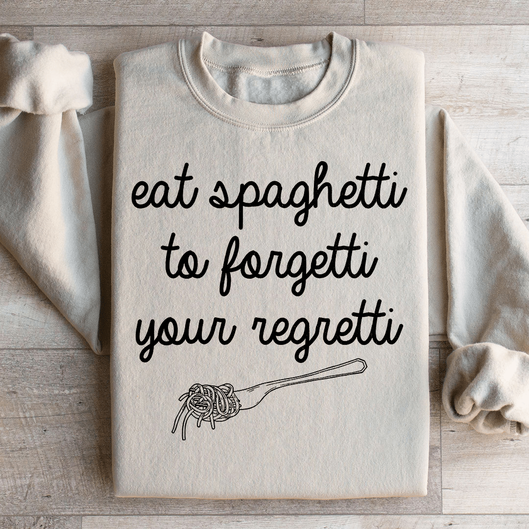 Eat Spaghetti To Forget Your Regretti Sweatshirt