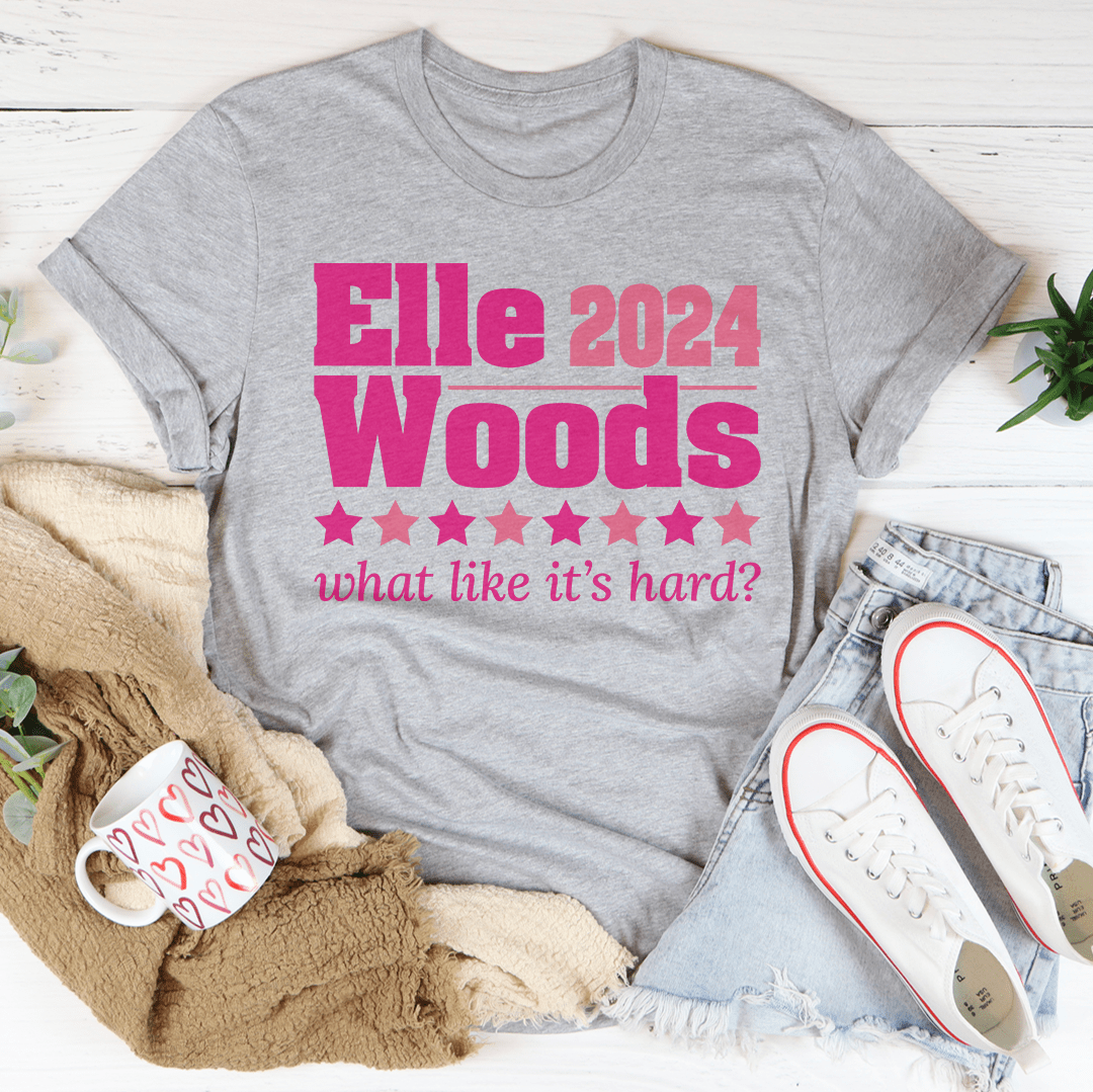 Elle Woods 2024 What Like Its Hard Tee