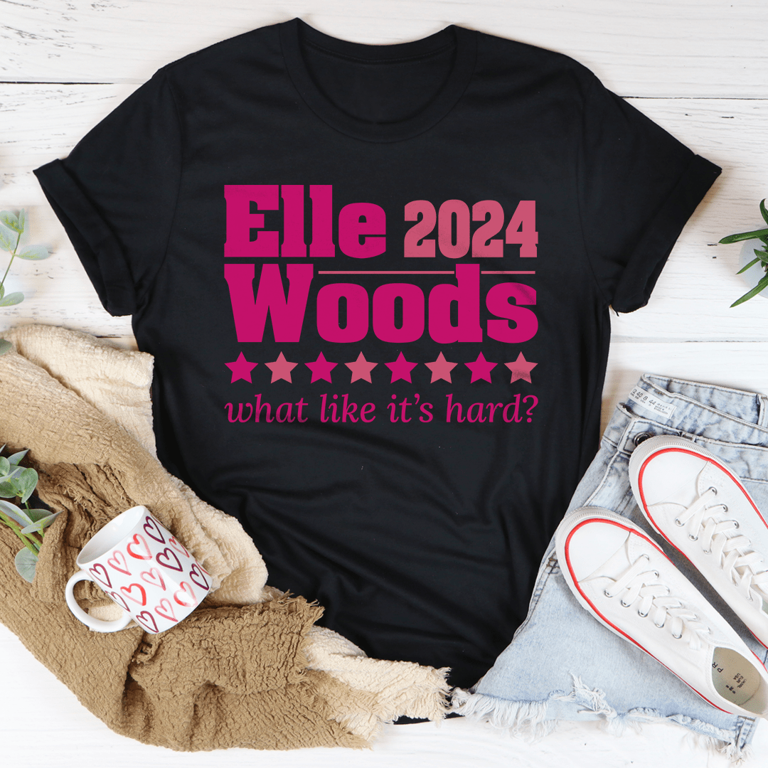 Elle Woods 2024 What Like Its Hard Tee