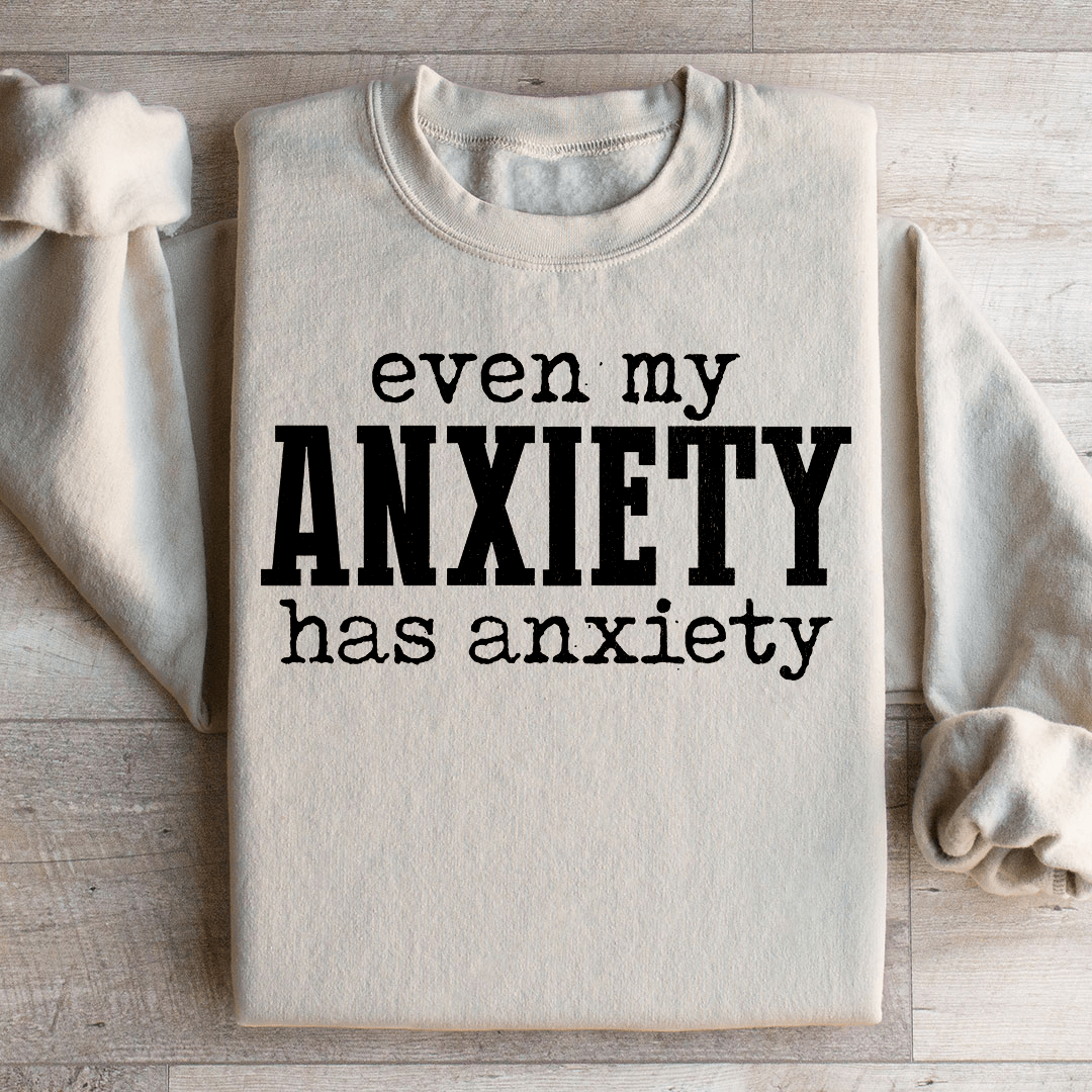 Even My Anxiety Has Anxiety Sweatshirt