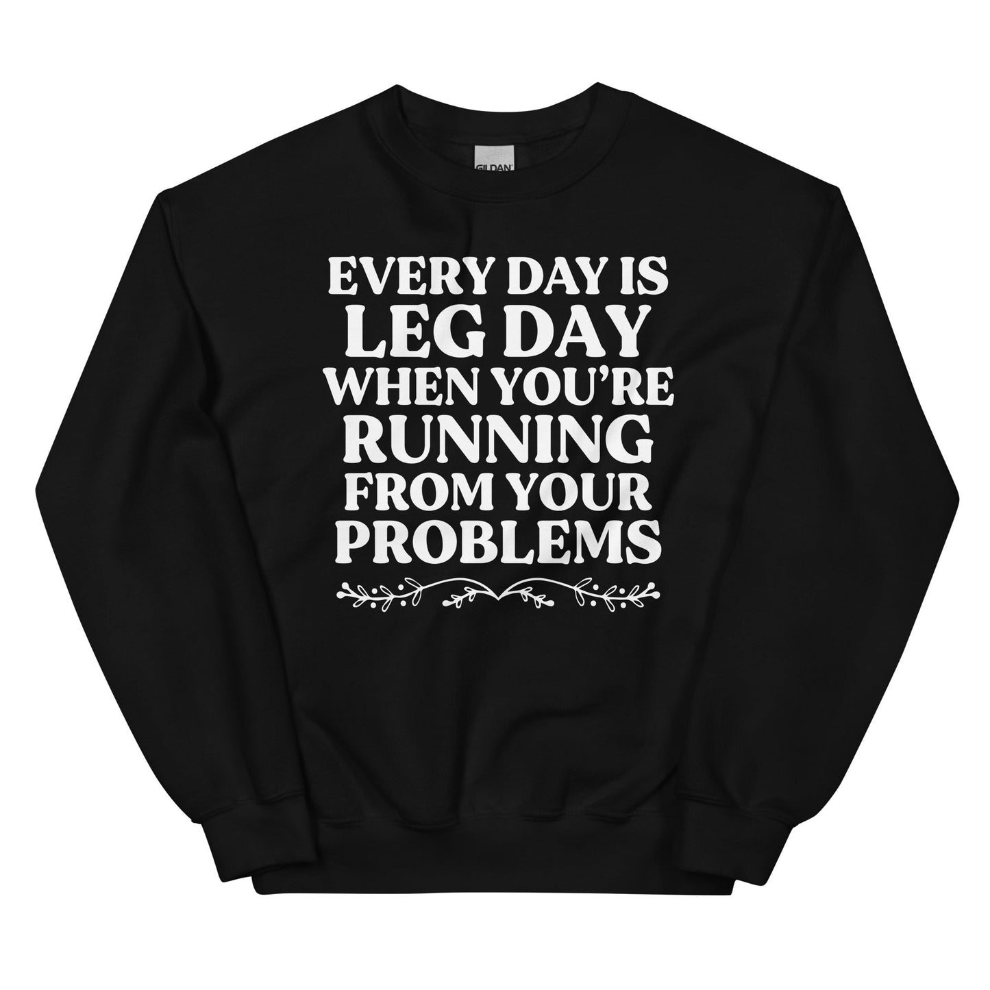 Every Day Is Leg Day When You're Running Away From Your Problems Sweatshirt