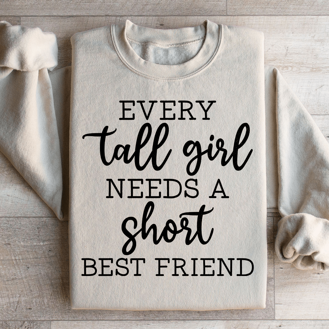 Every Tall Girl Needs A Short Best Friend Sweatshirt