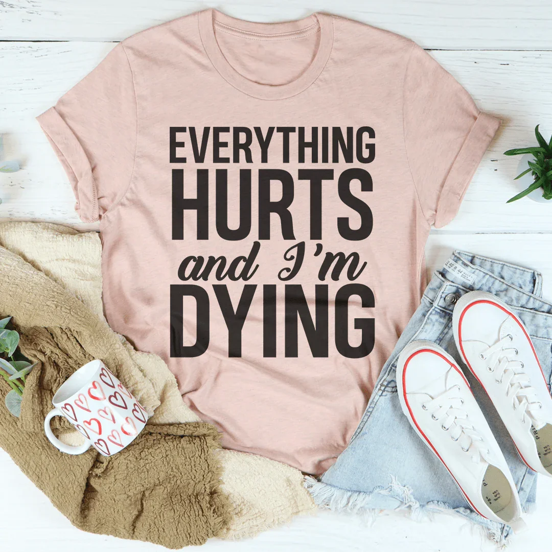 Everything Hurts And I'm Dying Tee