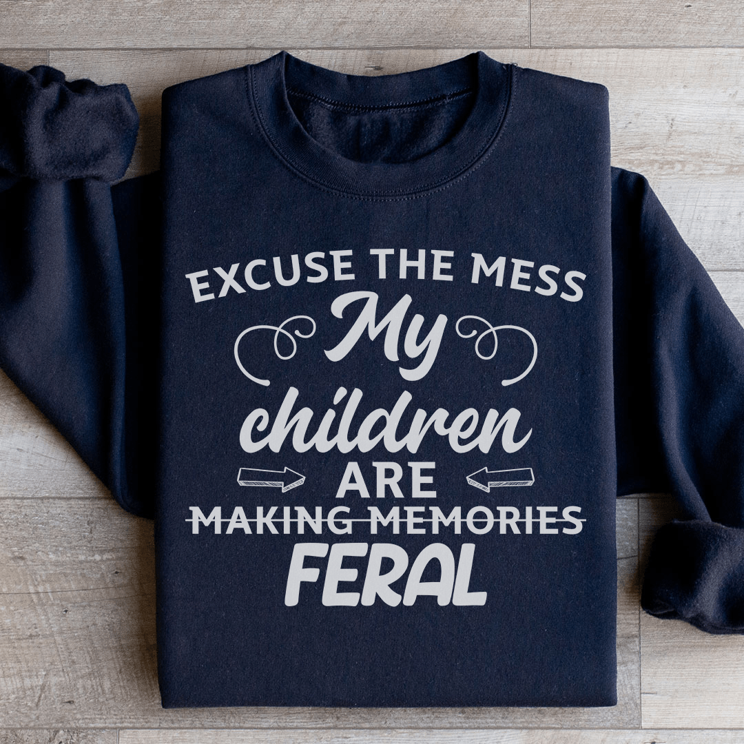 Excuse The Mess My Children Are Making Memories Feral Sweatshirt