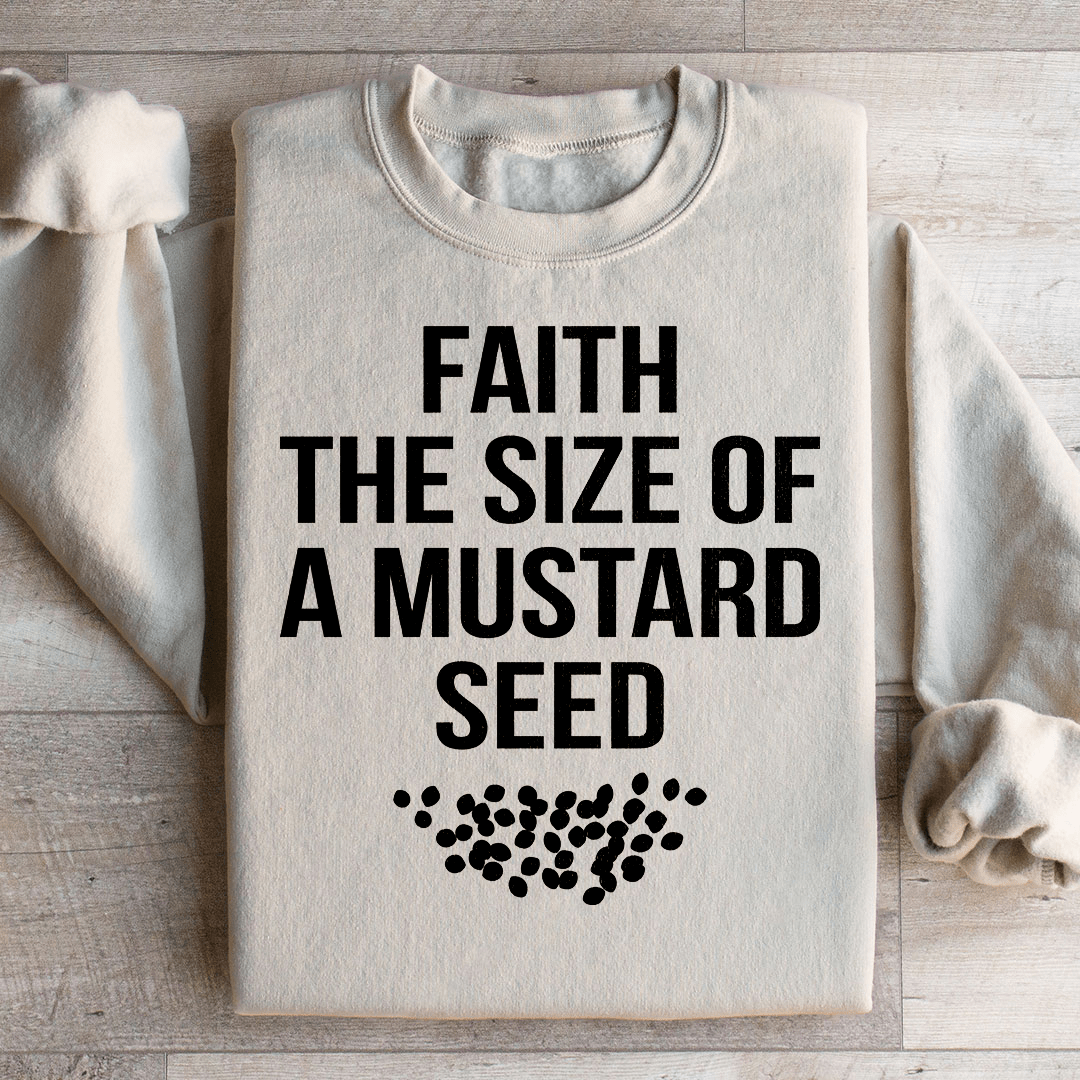 Faith The Size Of A Mustard Seed Sweatshirt