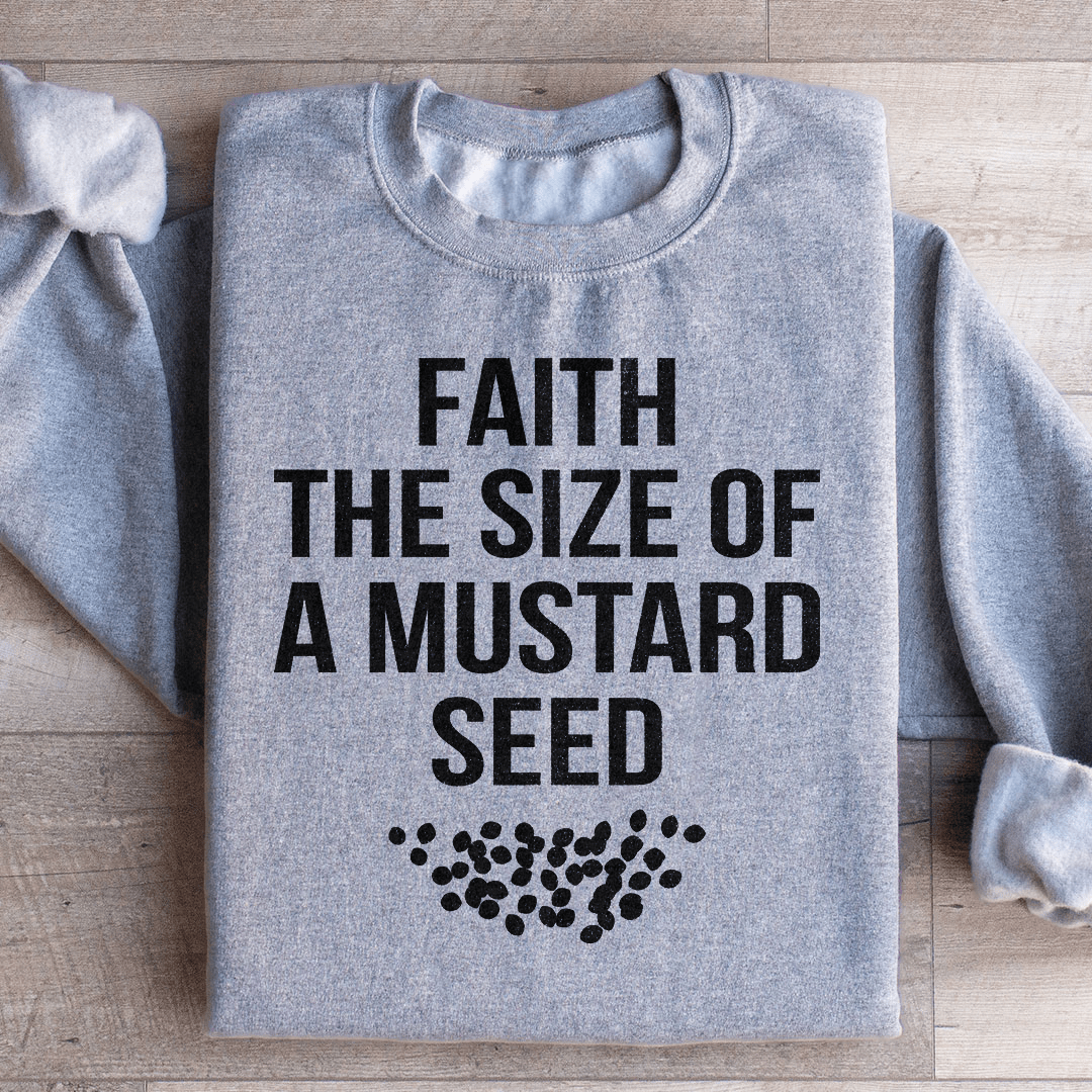 Faith The Size Of A Mustard Seed Sweatshirt