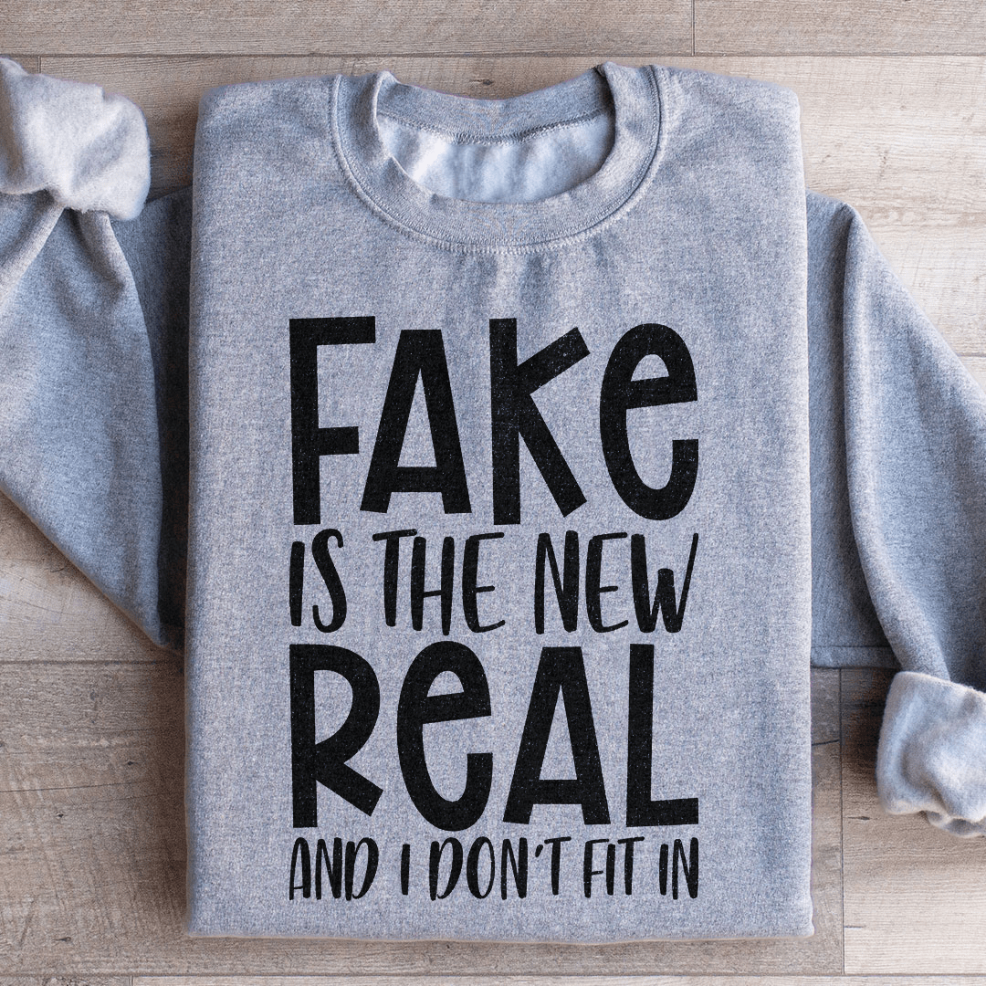 Fake Is The New Real Sweatshirt