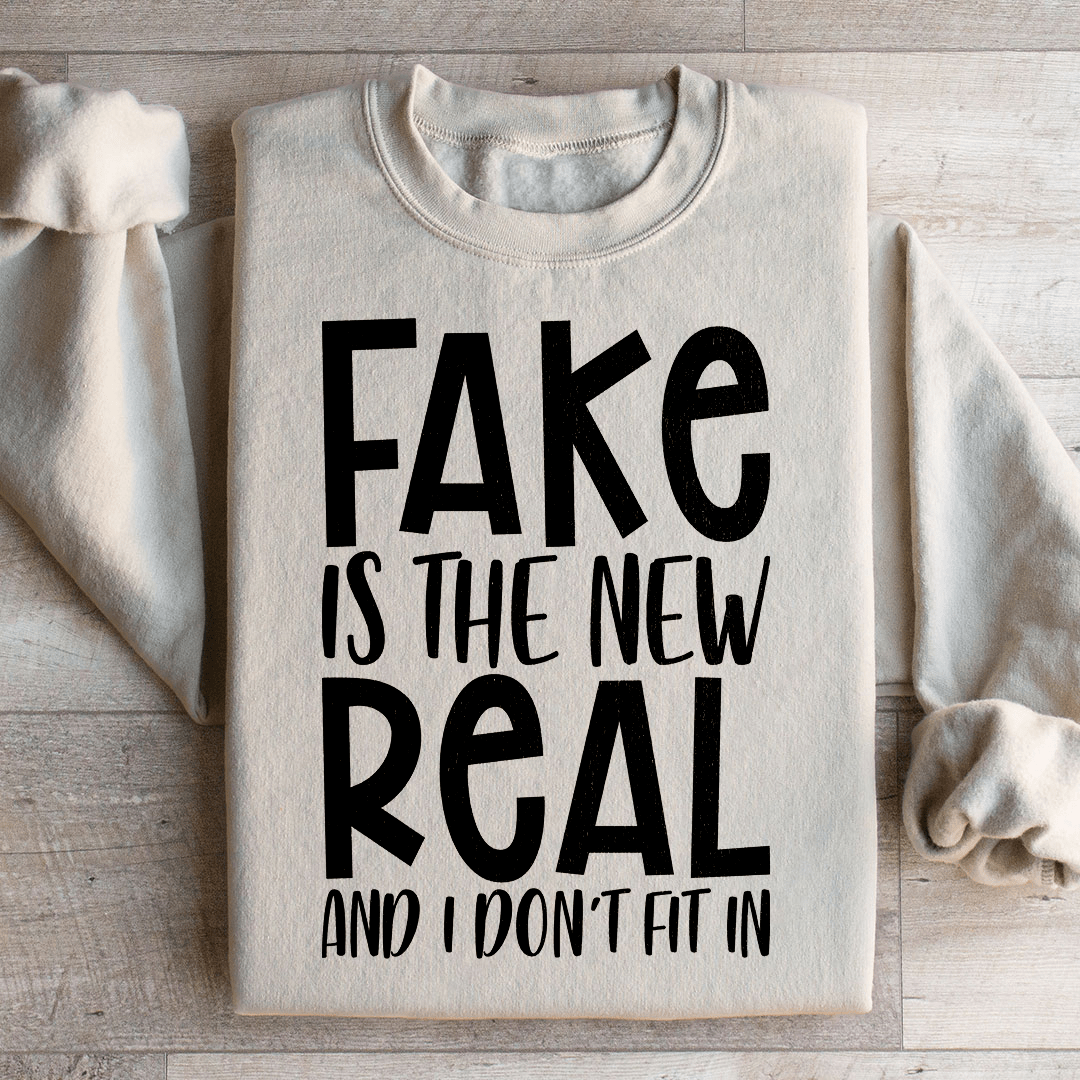 Fake Is The New Real Sweatshirt