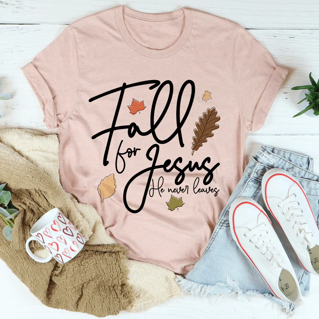 Fall For Jesus He Never Leaves Tee