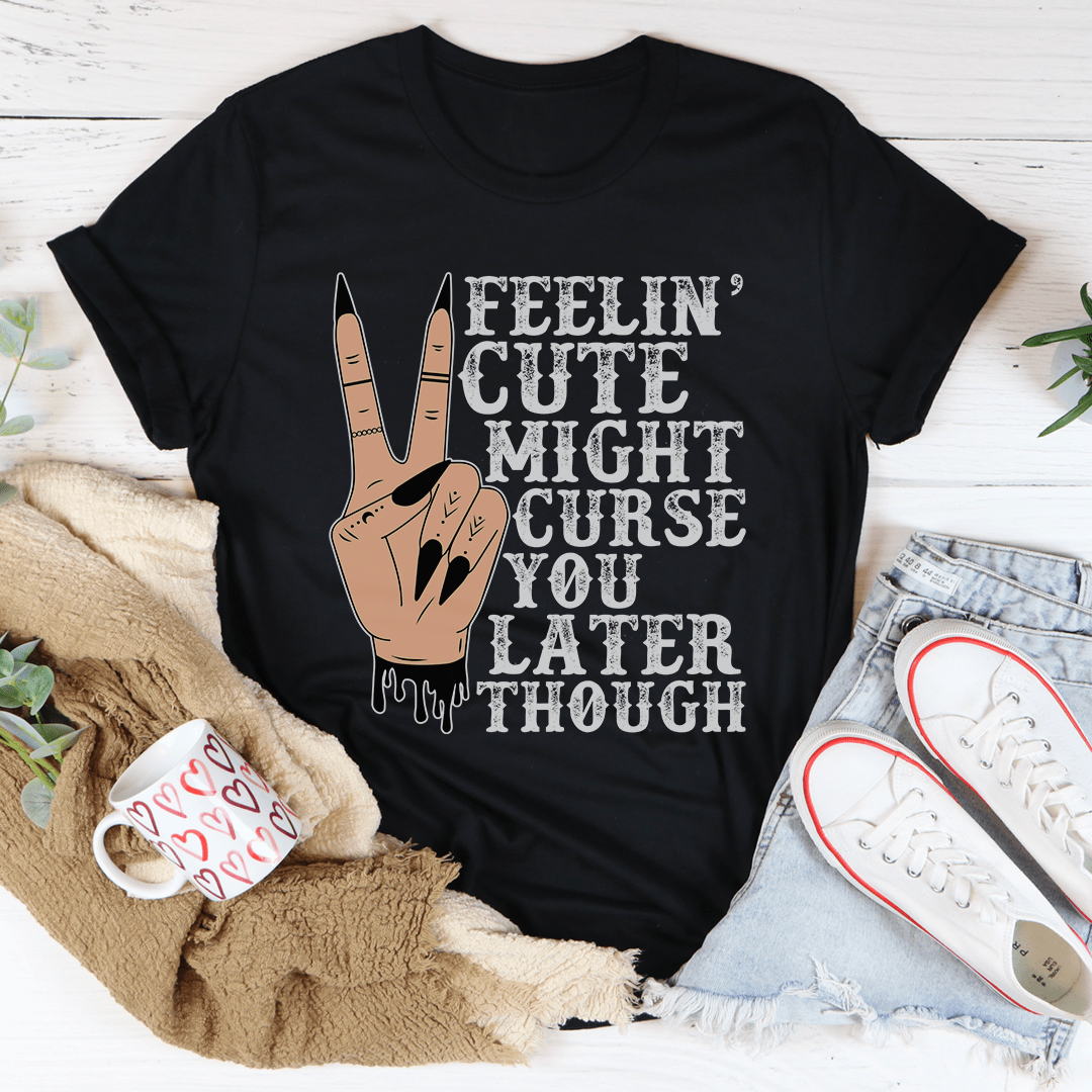 Feelin' Cute Might Curse You Later Though Tee