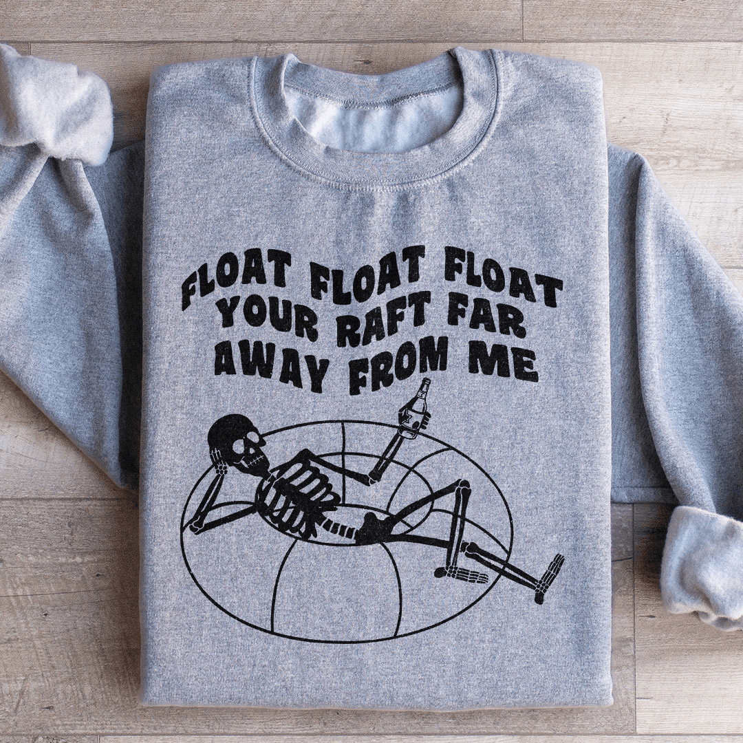 Float Your Raft Far Away From Me Sweatshirt