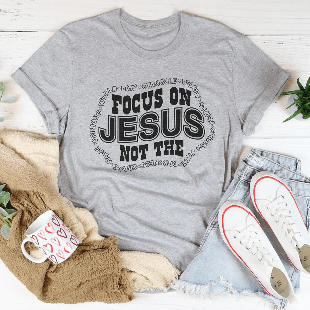 Focus On Jesus Not The Tee