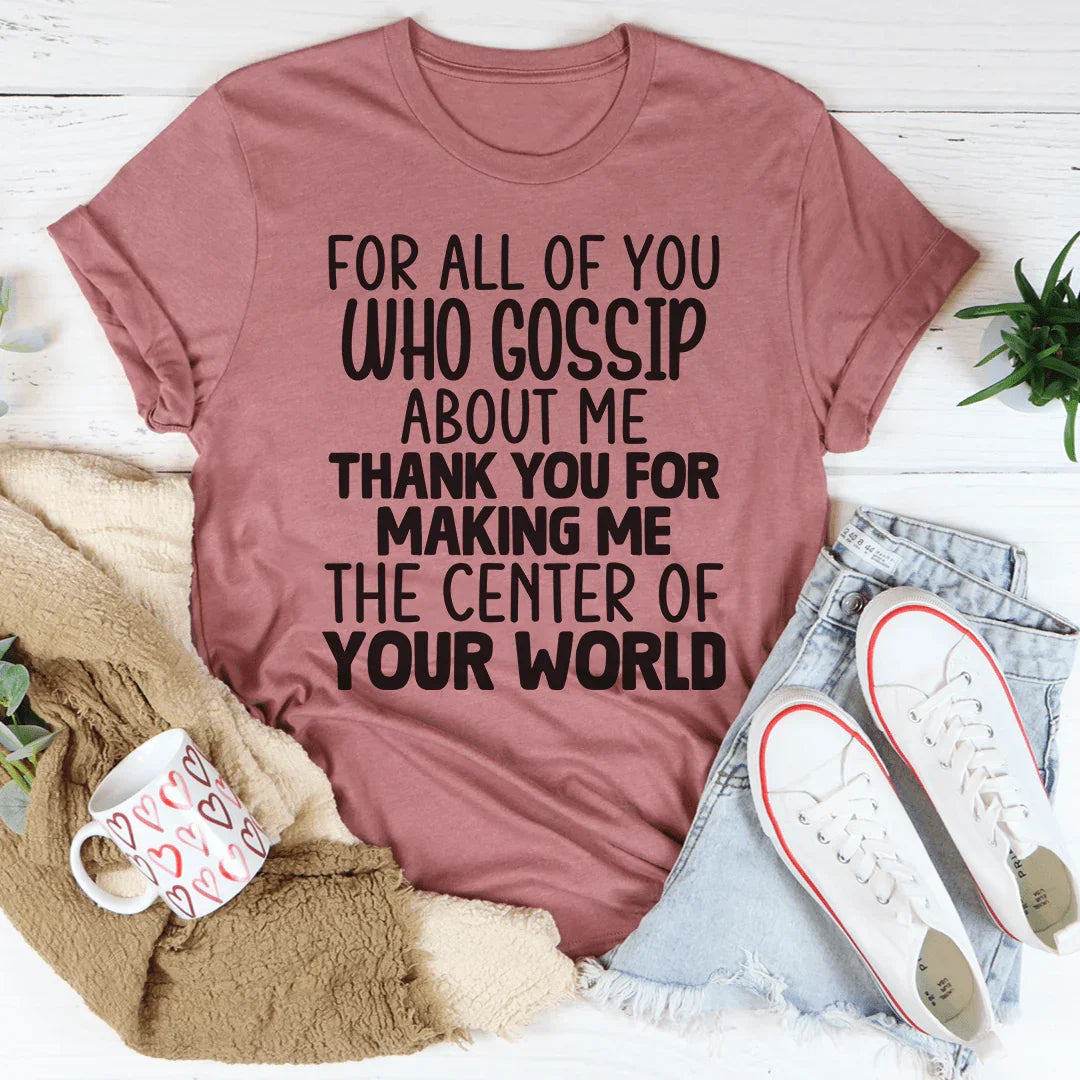 For All Of You Who Gossip About Me Tee