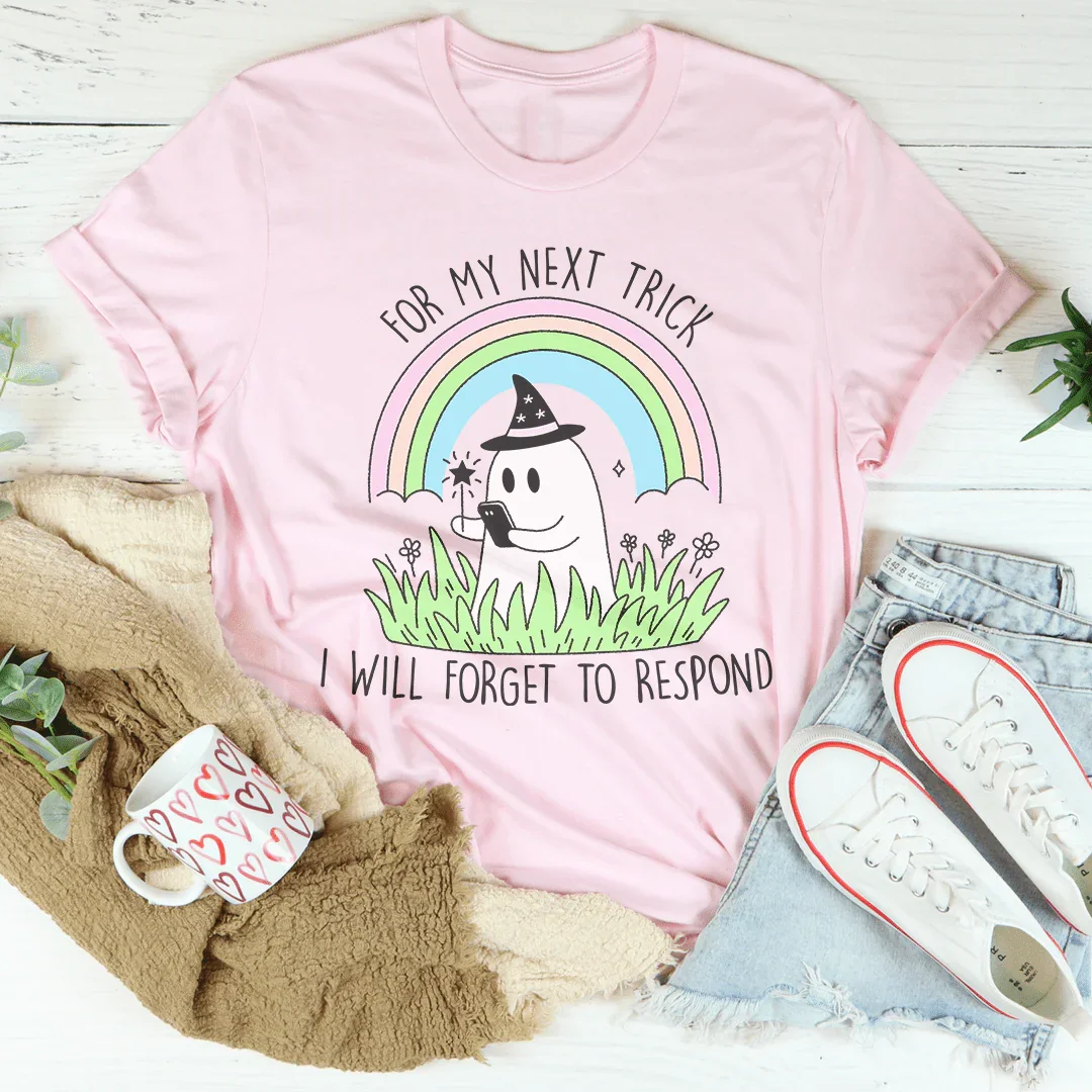 For My Next Trick I will Forget To Respond Tee