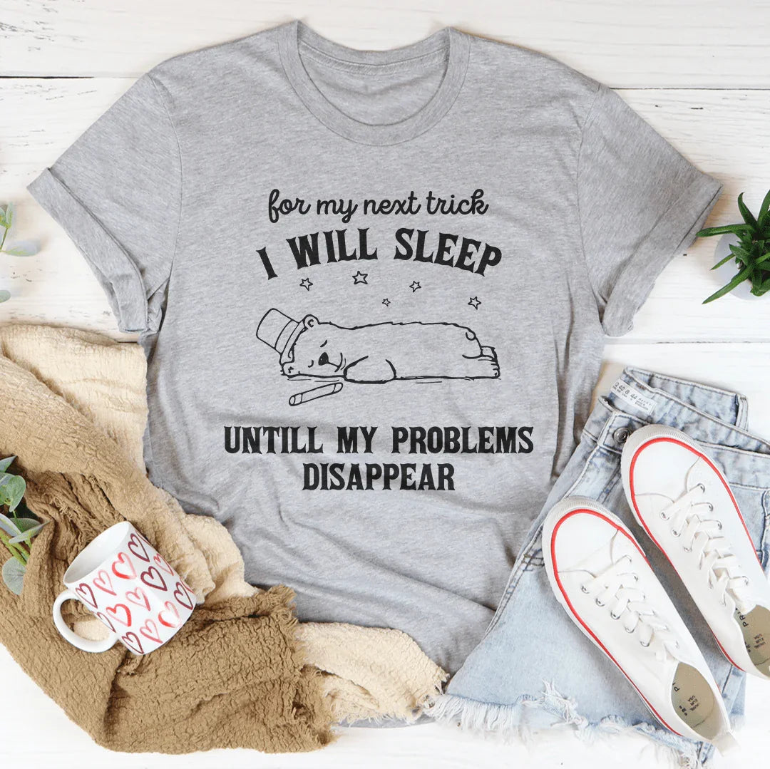 For My Next Trick I Will Sleep Untill My Problems Disapear Tee