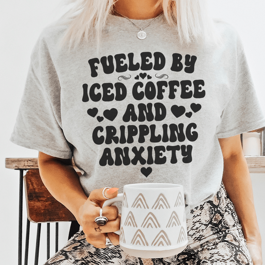 Fueled By Iced Coffee And Crippling Anxiety Tee