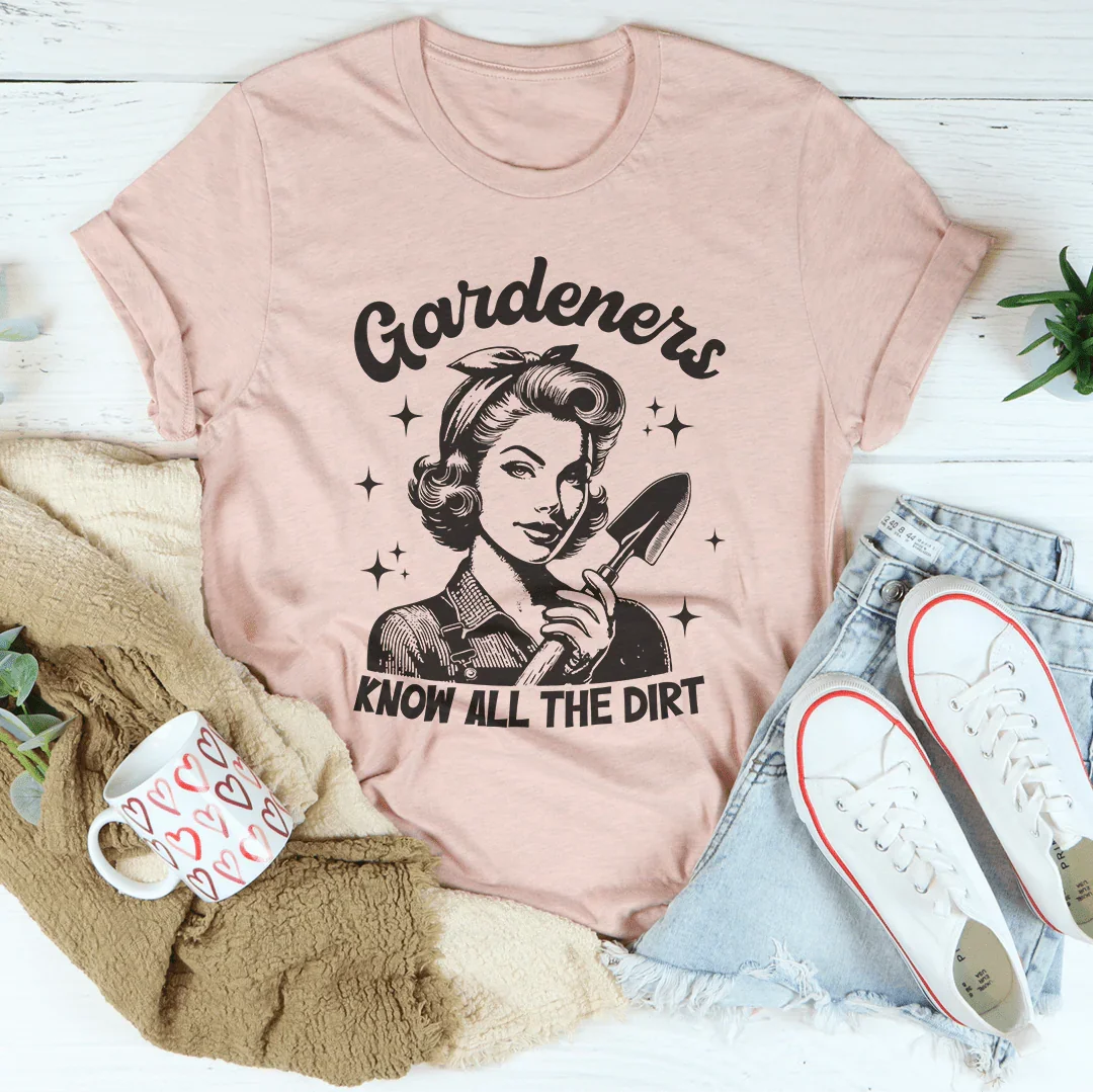 Gardeners Know All The Dirt Tee